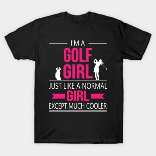 I'm A Golf Girl Just Like A Normal Girl Except Much Cooler T-Shirt